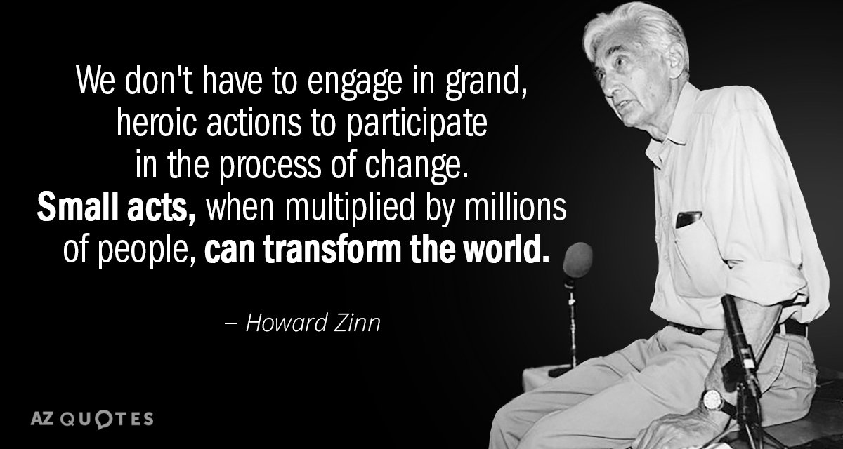 Howard Zinn quote: We don't have to engage in grand, heroic actions to participate in the...