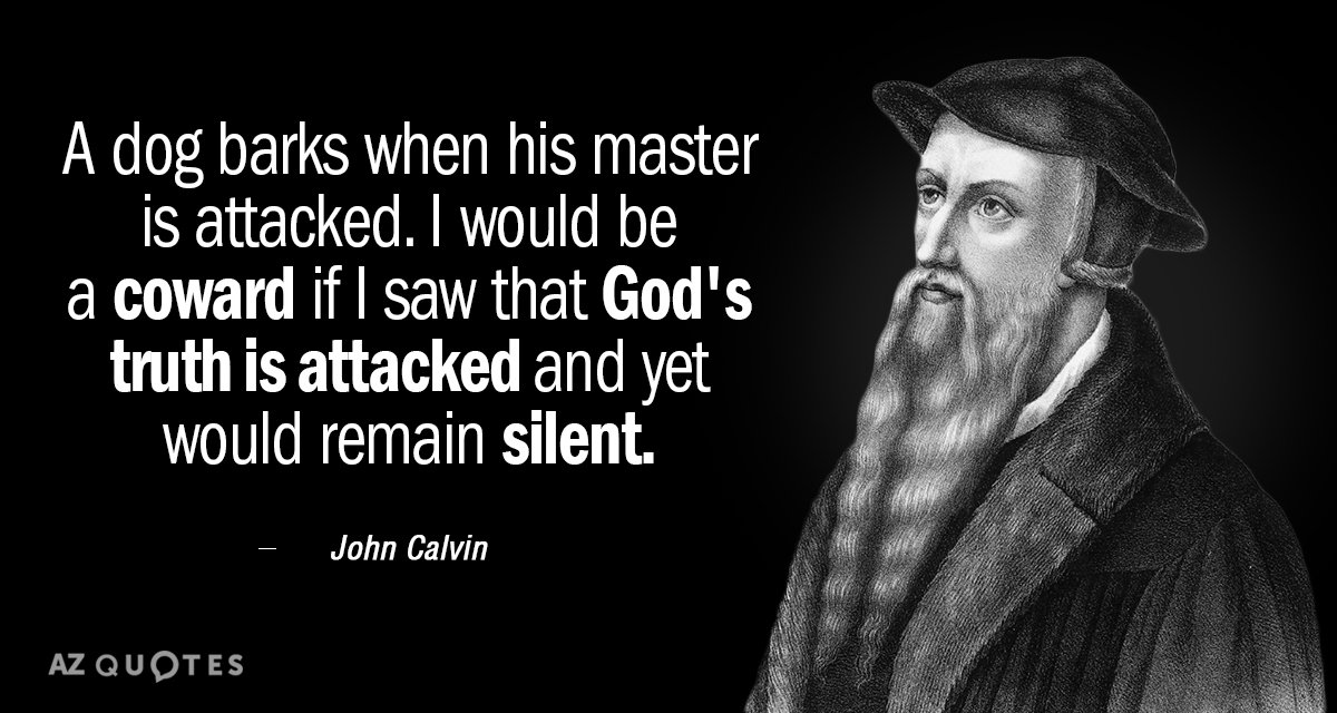 John Calvin quote: A dog barks when his master is attacked. I would be a coward...