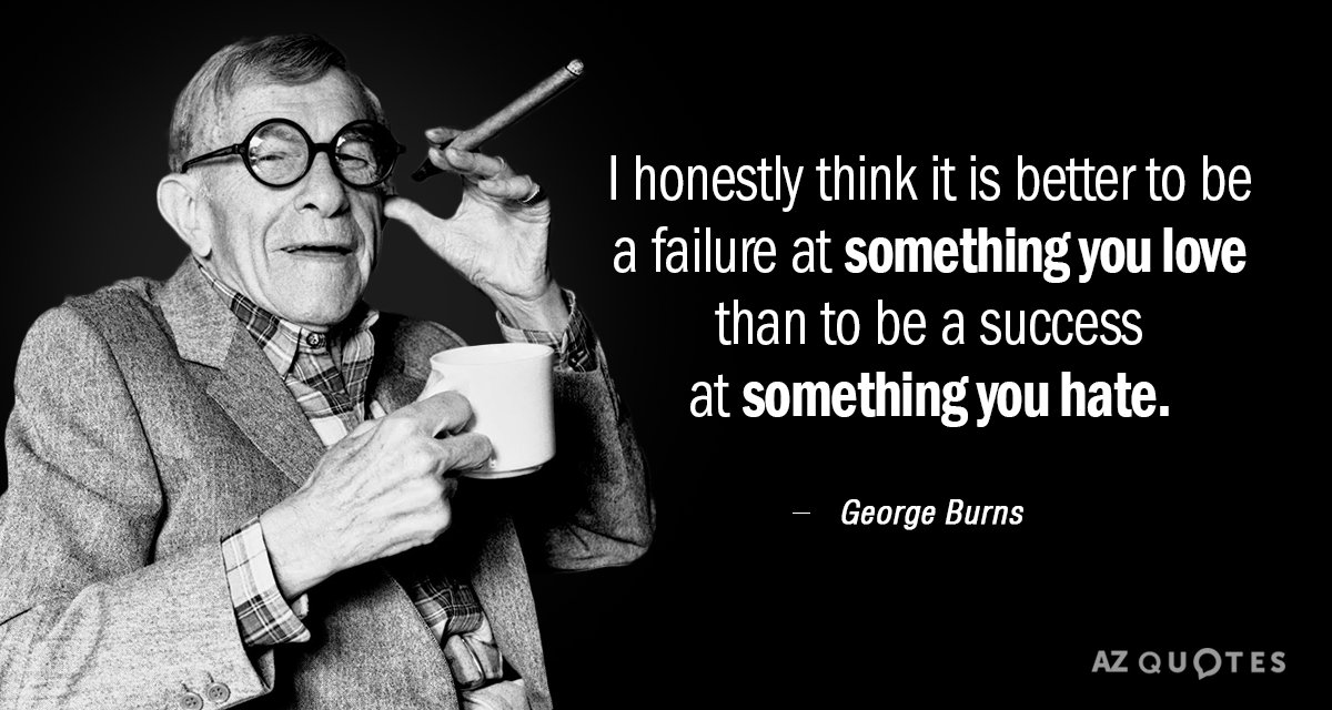 George Burns quote: I honestly think it is better to be a failure at something you...