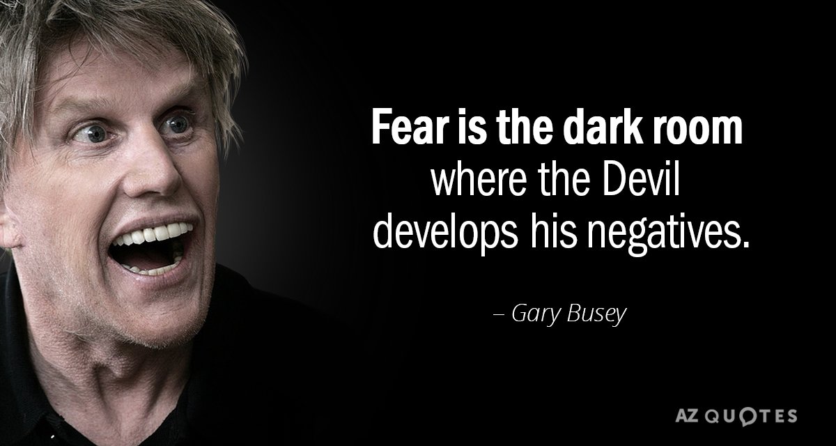 Gary Busey quote: Fear is the dark room where the Devil develops his negatives.