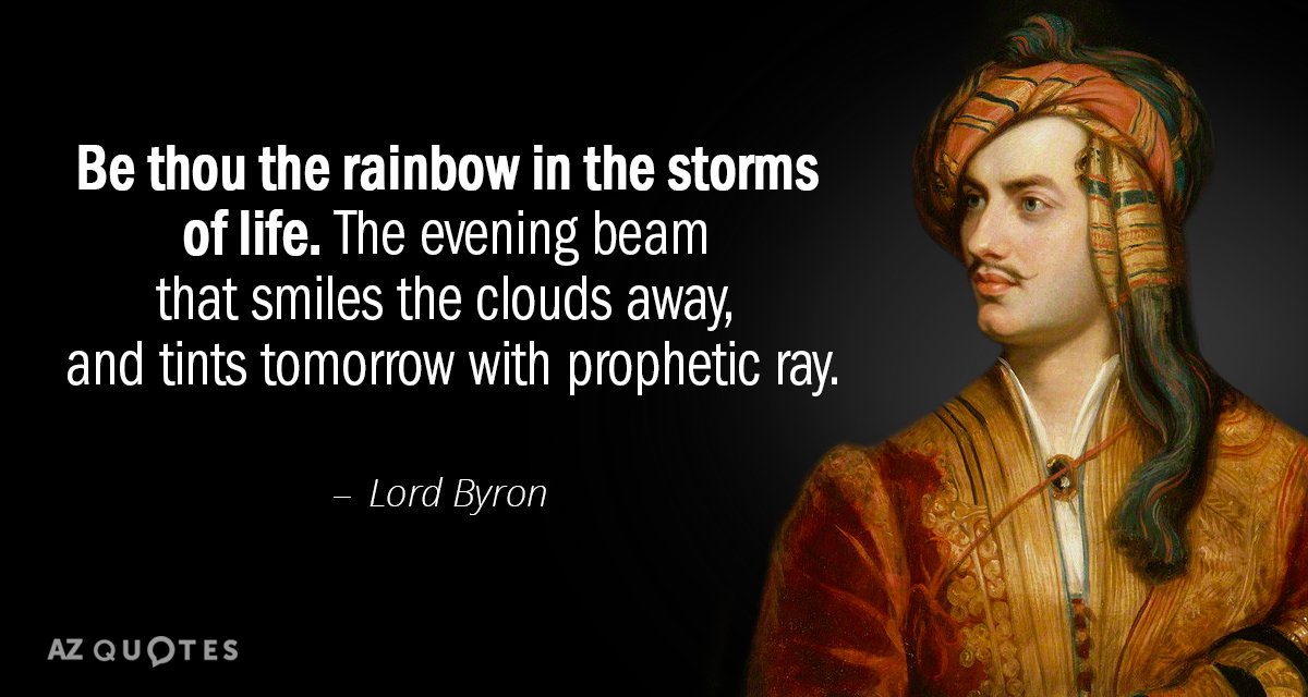 Lord Byron quote: Be thou the rainbow in the storms of life. The evening beam that...