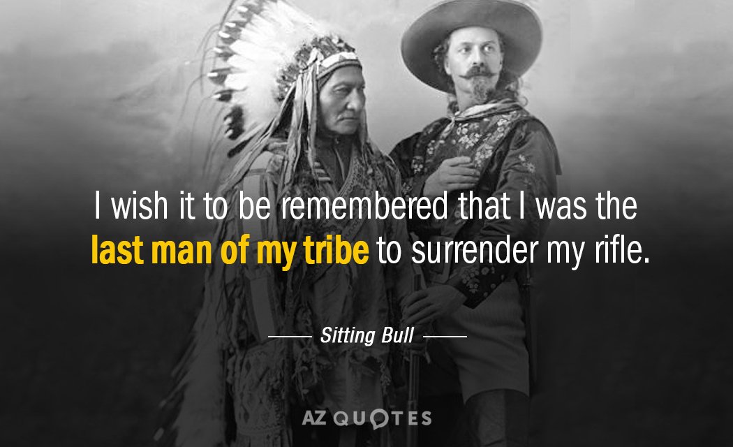 Sitting Bull quote: I wish it to be remembered that I was the last man of...
