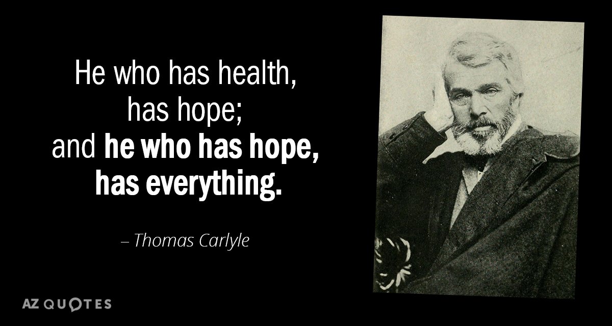 Thomas Carlyle quote: He who has health, has hope; and he who has hope, has everything.