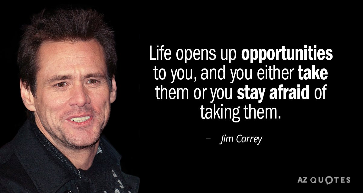 Jim Carrey quote: Life opens up opportunities to you, and you either take them or you...