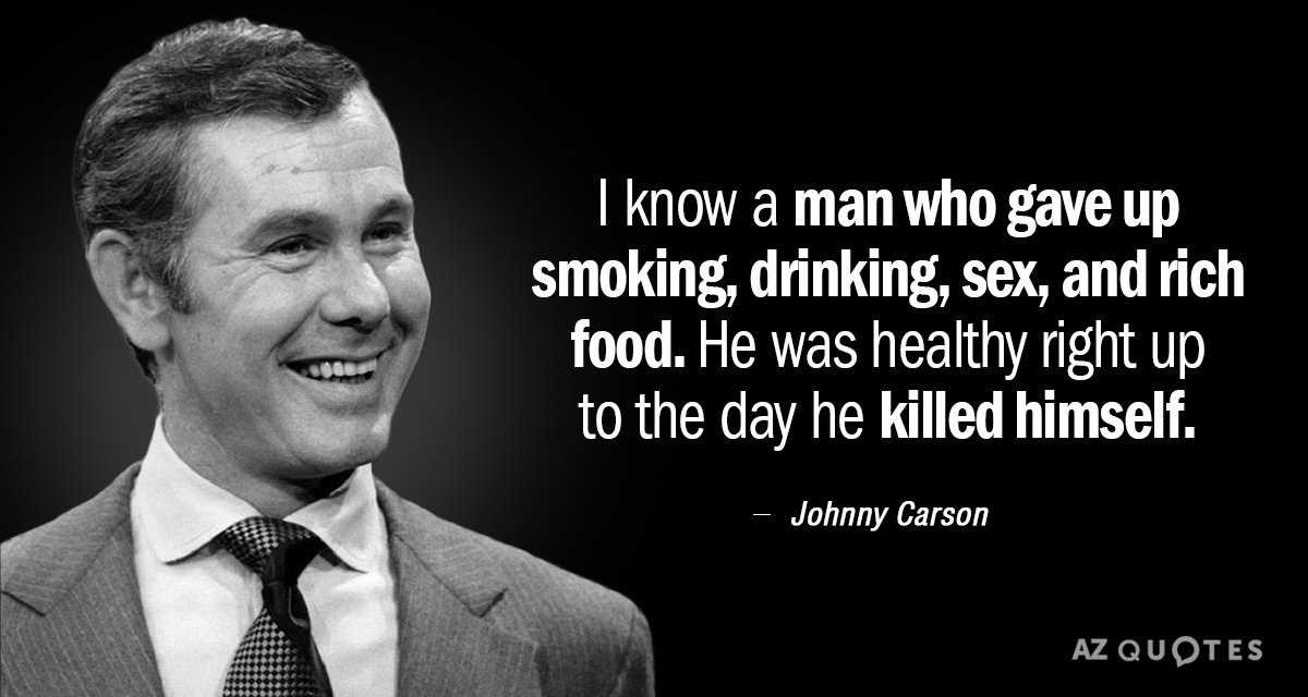 Johnny Carson quote: I know a man who gave up smoking, drinking, sex, and rich food...