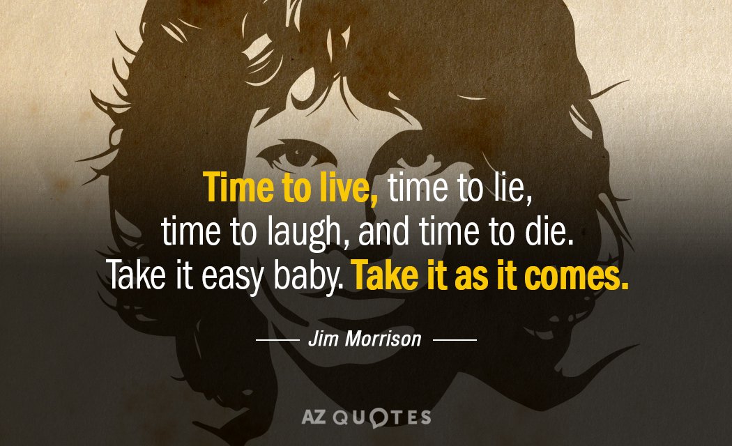 Jim Morrison quote: Time to live, time to lie, time to laugh, and time to die...