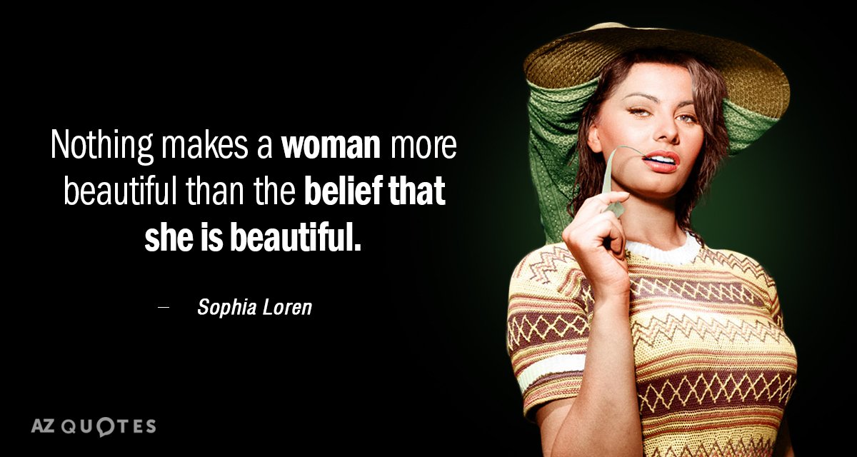 Sophia Loren quote: Nothing makes a woman more beautiful than the belief that she is beautiful.