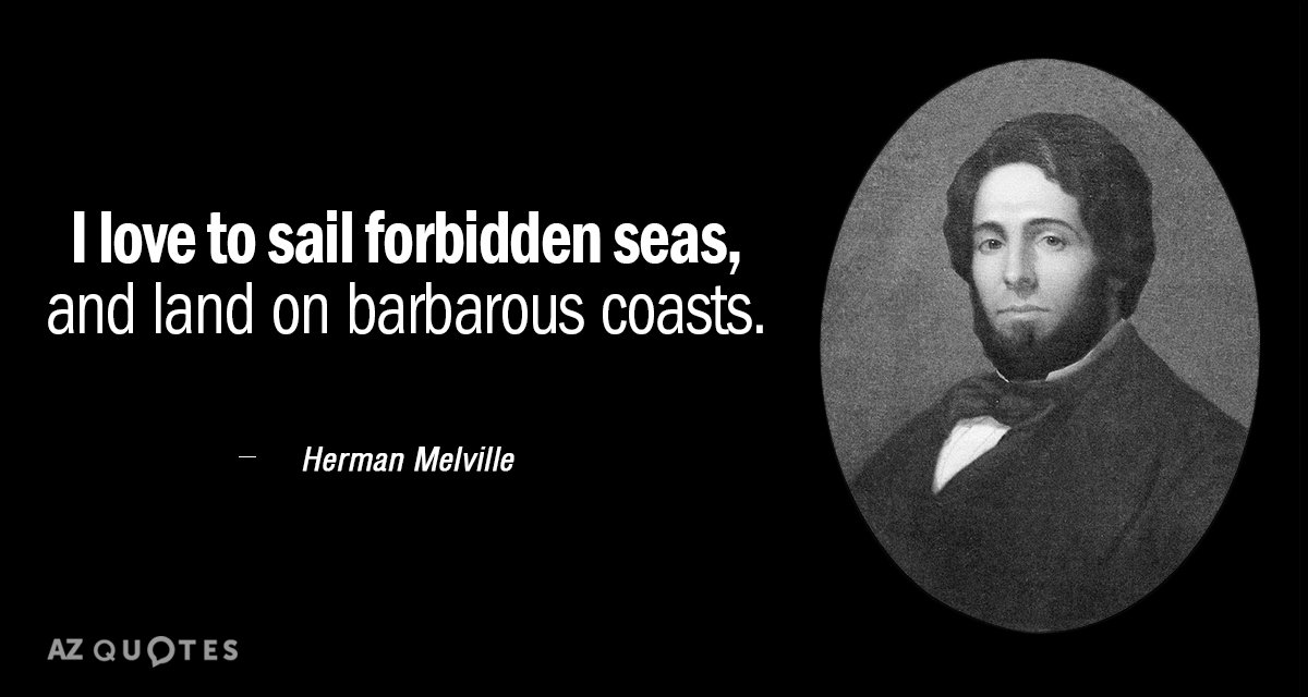 Herman Melville quote: I love to sail forbidden seas, and land on barbarous coasts.