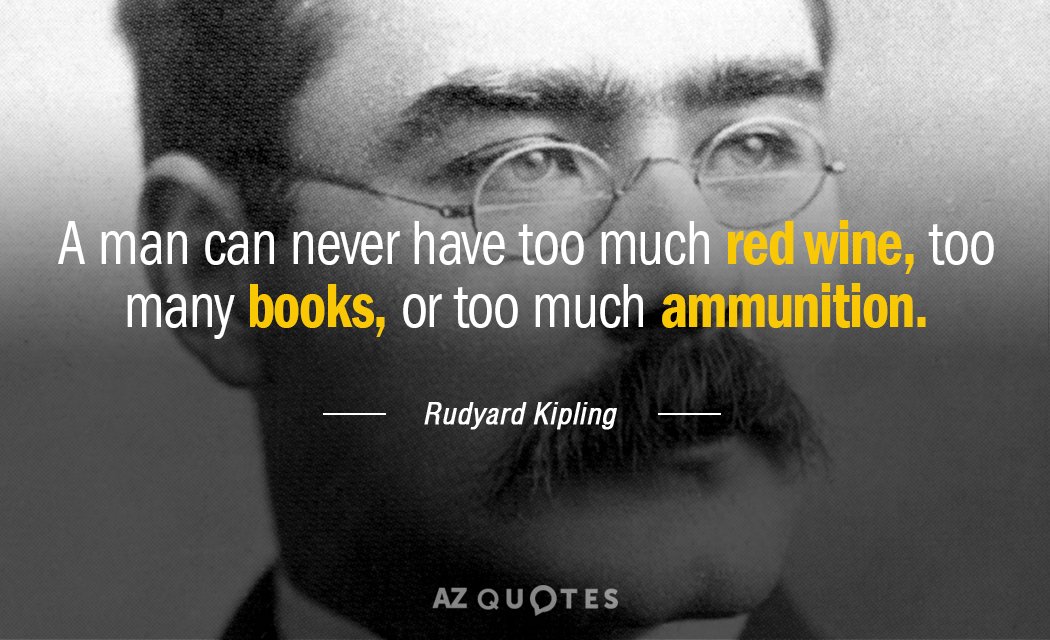 Rudyard Kipling quote: A man can never have too much red wine, too many books, or...