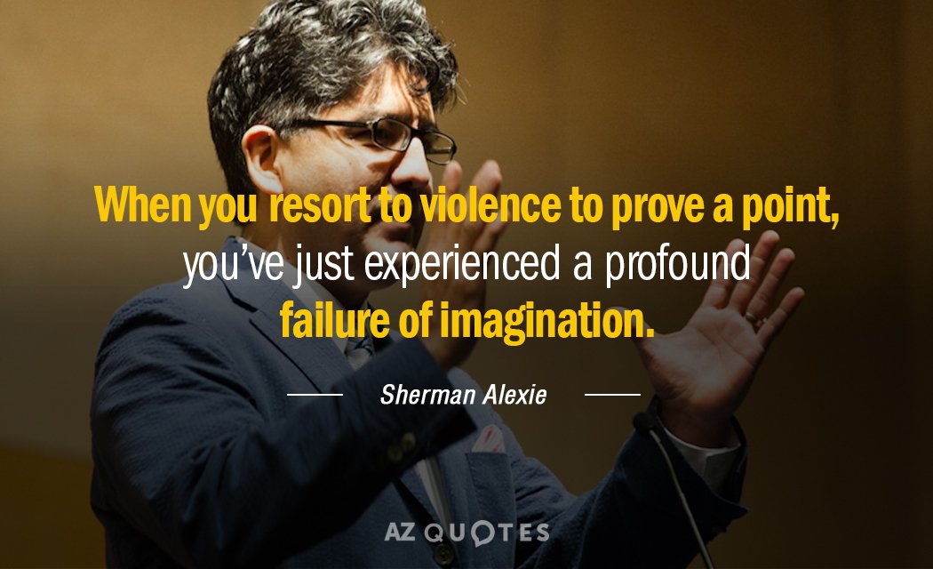 Sherman Alexie quote: When you resort to violence to prove a point, you’ve just experienced a...