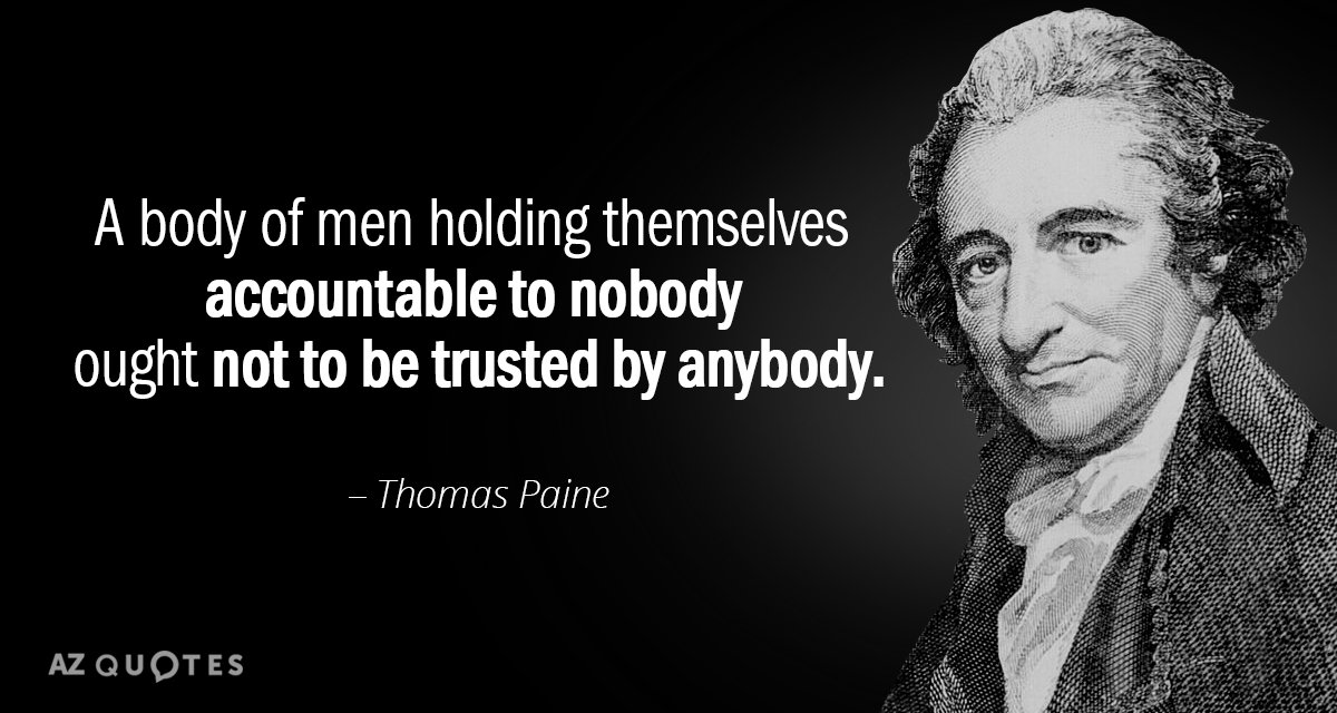 Thomas Paine quote: A body of men holding themselves accountable to nobody ought not to be...