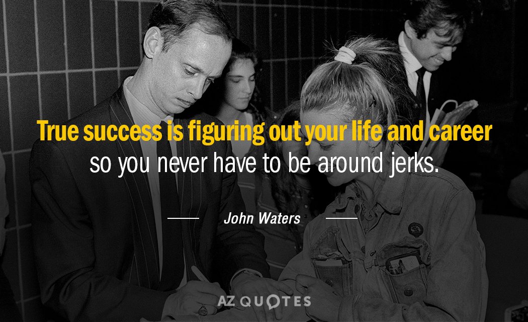 John Waters quote: True success is figuring out your life and career so you never have...