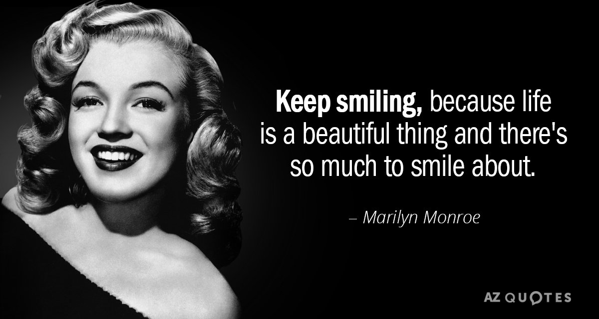 Marilyn Monroe quote: Keep smiling, because life is a beautiful thing and there's so much to...