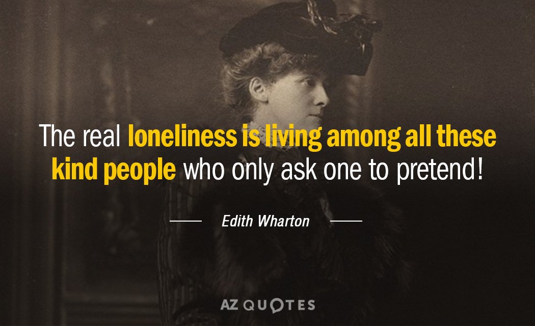 Edith Wharton quote: The real loneliness is living among all these kind people who only ask...