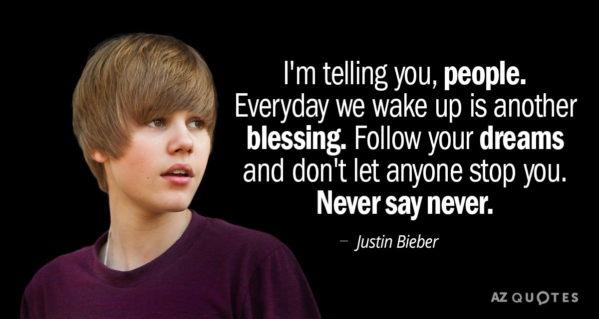 Justin Bieber quote: I'm telling you, people. Everyday we wake up is another blessing. Follow your...