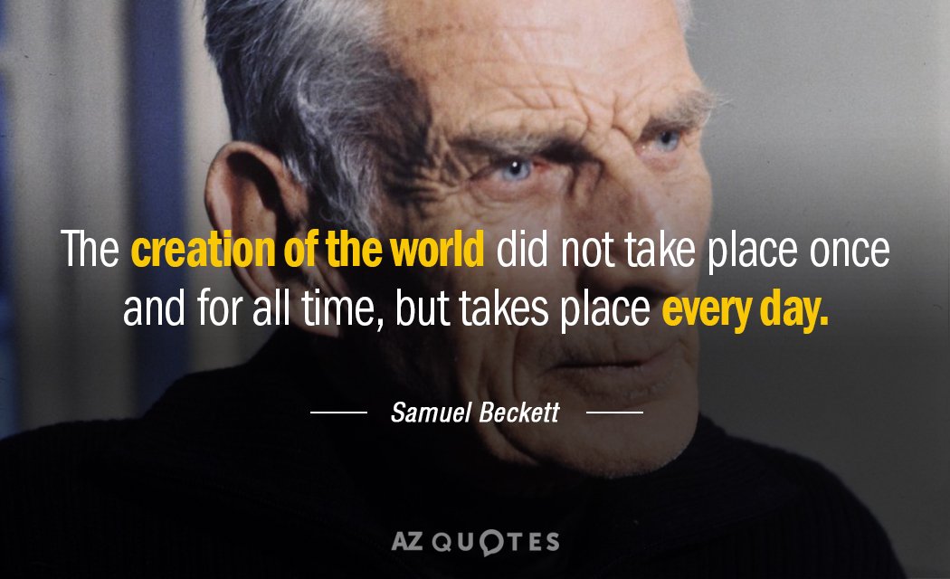 Samuel Beckett quote: The creation of the world did not take place once and for all...