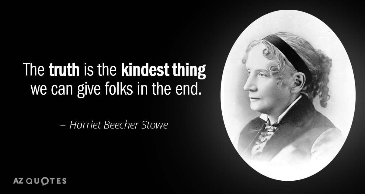 Harriet Beecher Stowe quote: The truth is the kindest thing we can give folks in the...