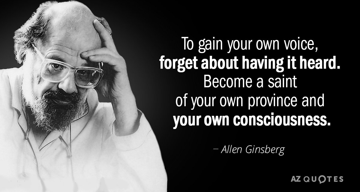 Allen Ginsberg quote: To gain your own voice, forget about having it heard. Become a saint...