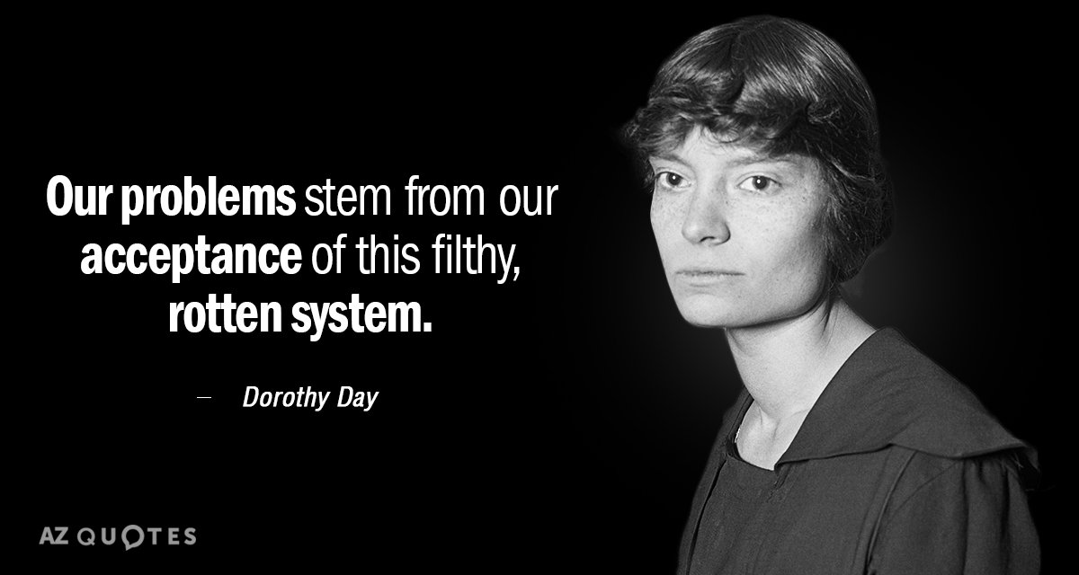 Dorothy Day quote: Our problems stem from our acceptance of this filthy, rotten system.