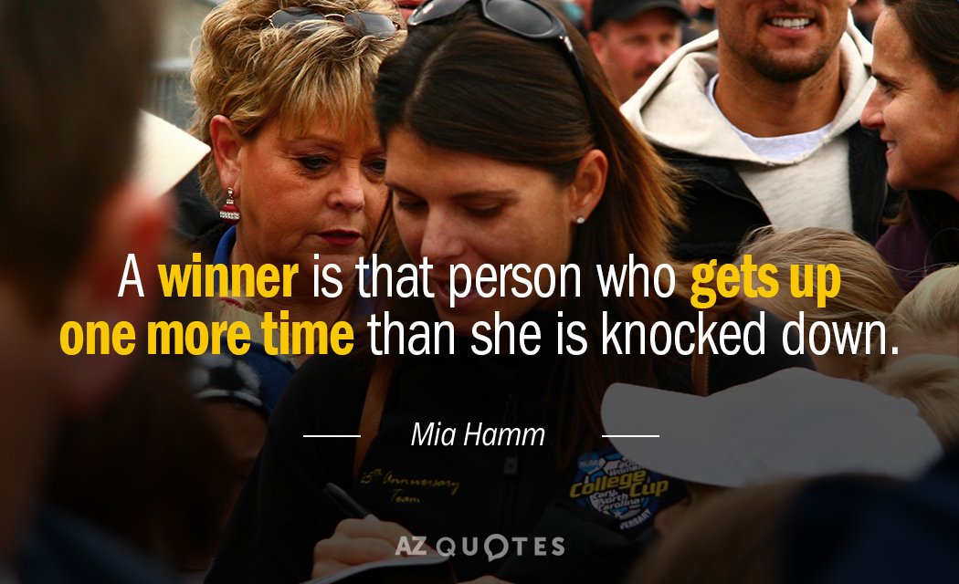 Mia Hamm quote: A winner is that person who gets up one more time than she...