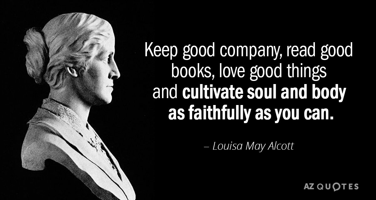 Louisa May Alcott quote: Keep good company, read good books, love good things and cultivate soul...