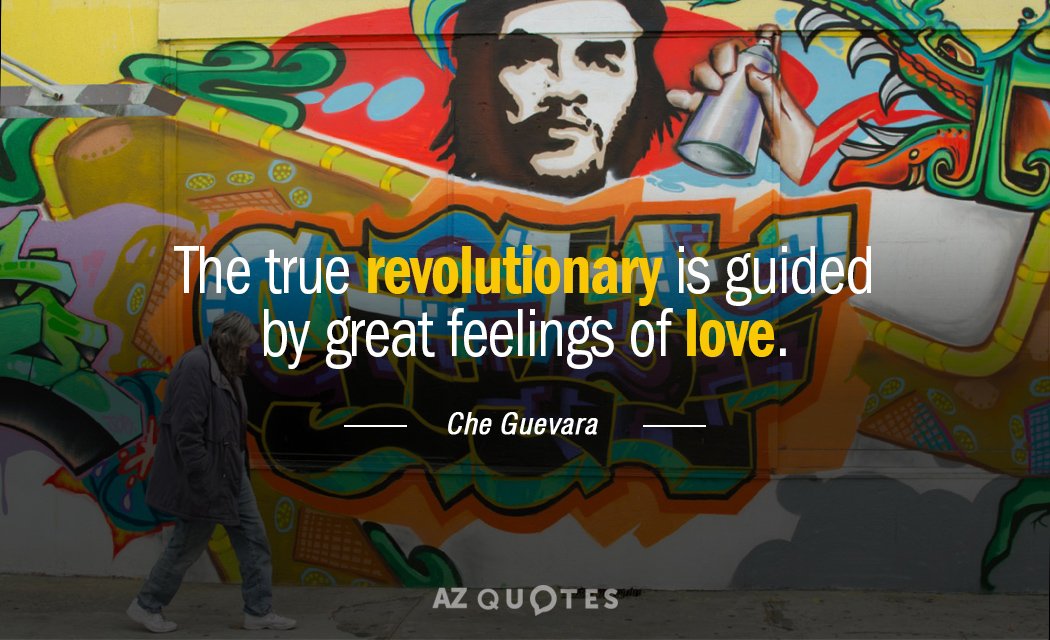 Che Guevara quote: The true revolutionary is guided by great feelings of love.