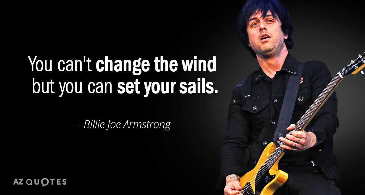 Billie Joe Armstrong quote: You can't change the wind but you can set your sails.