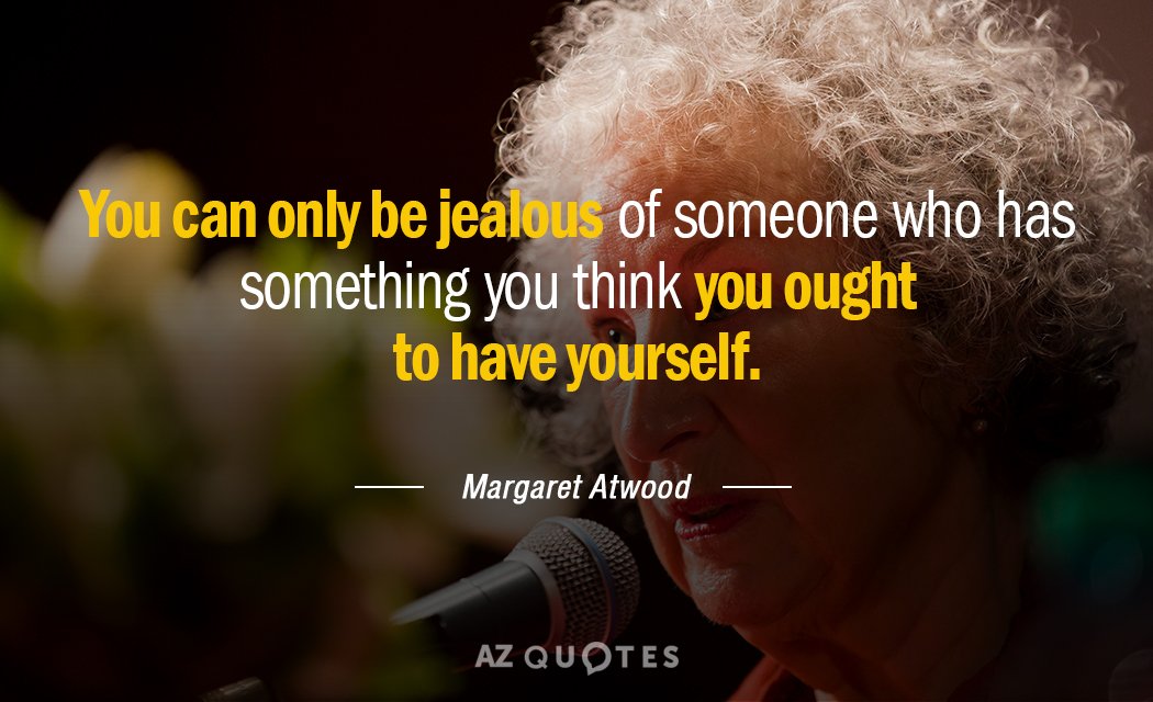 Margaret Atwood quote: You can only be jealous of someone who has something you think you...