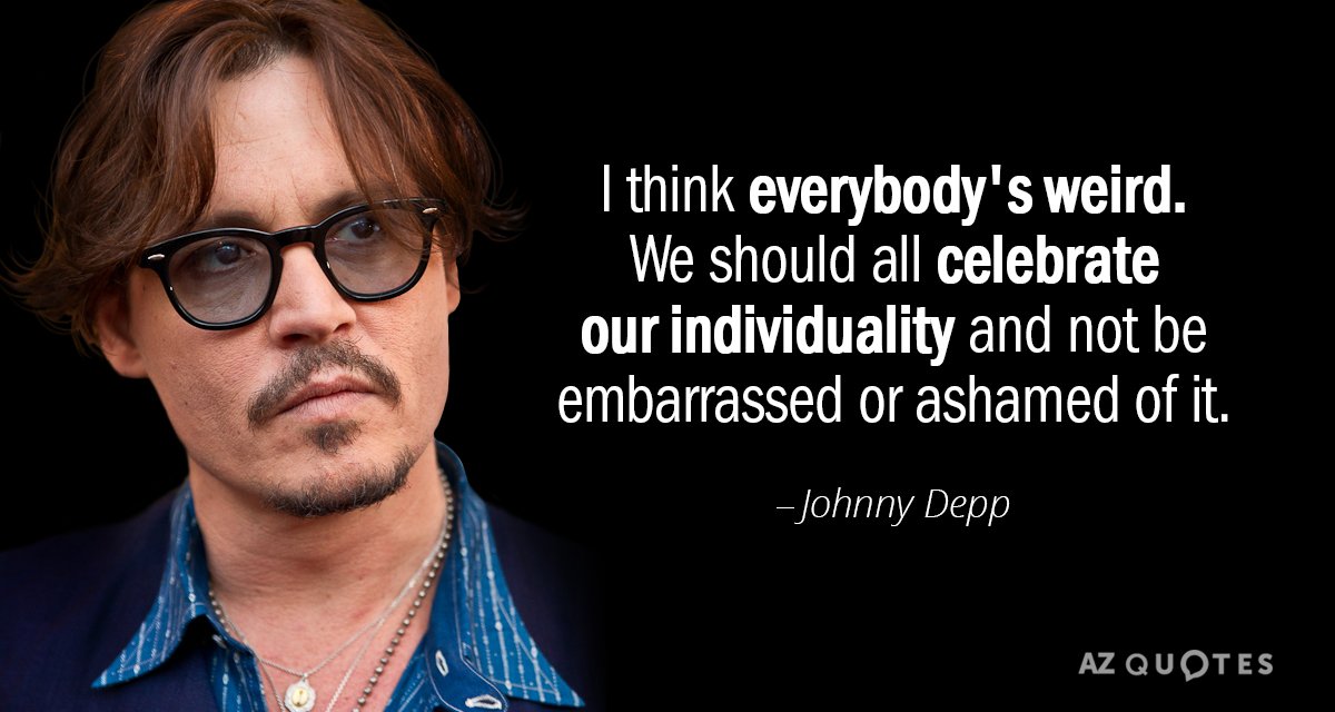 Johnny Depp quote: I think everybody's weird. We should all celebrate our individuality and not be...