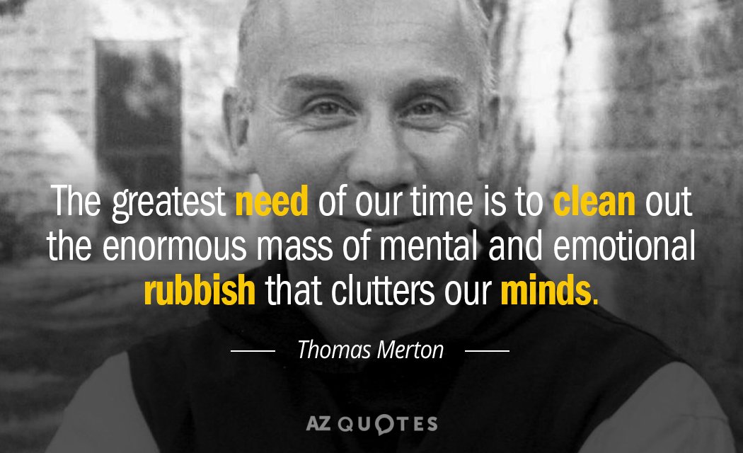 Thomas Merton quote: The greatest need of our time is to clean out the enormous mass...
