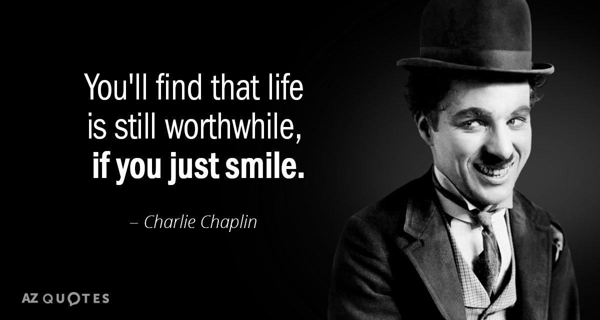 Charlie Chaplin quote: You'll find that life is still worthwhile, if you just smile.