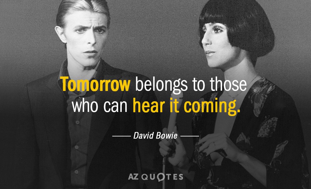 David Bowie quote: Tomorrow belongs to those who can hear it coming.