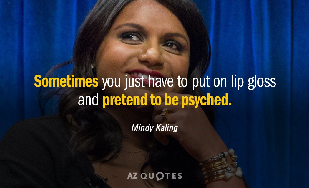 Mindy Kaling quote: Sometimes you just have to put on lip gloss and pretend to be...