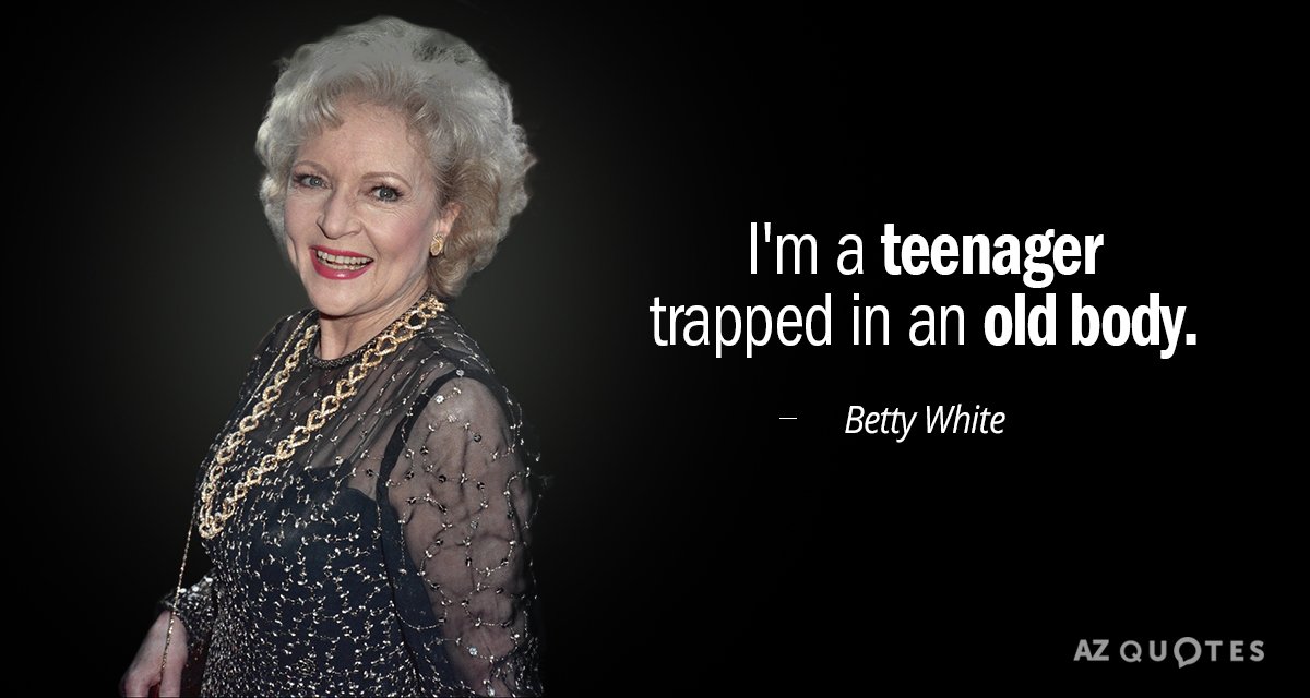 Betty White quote: I'm a teenager trapped in an old body.