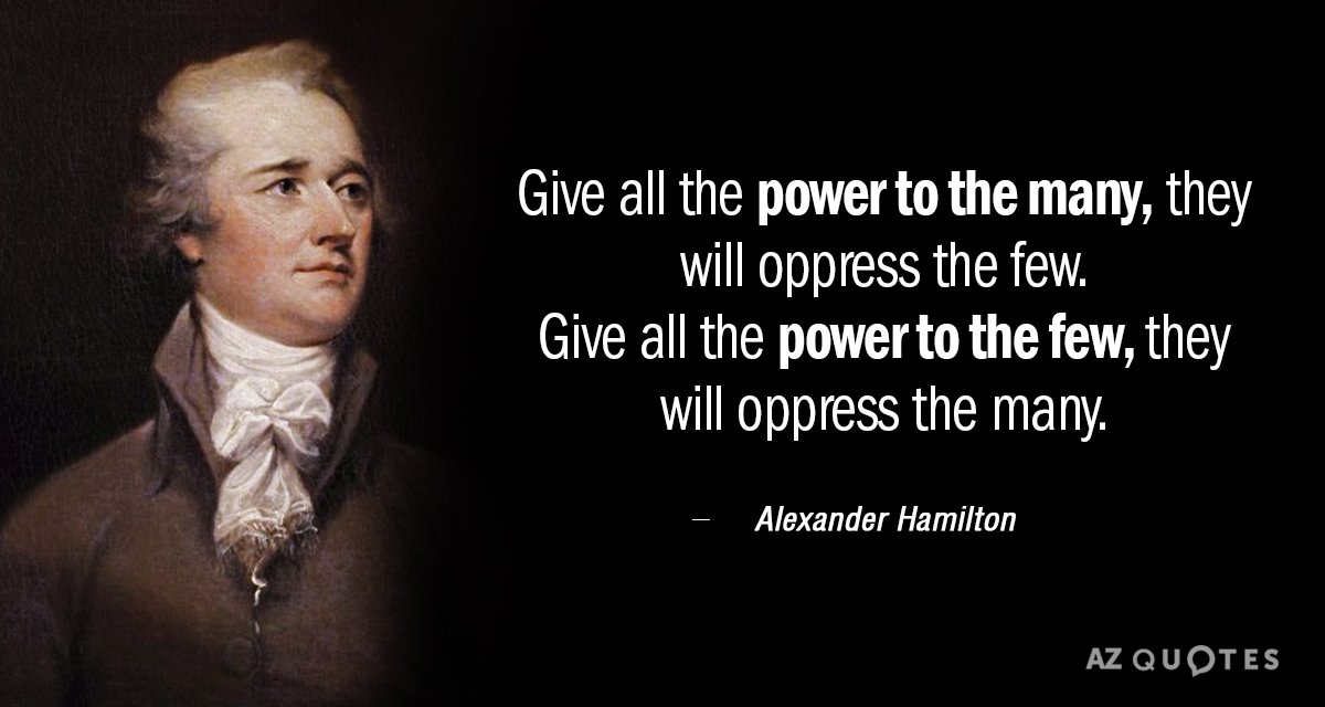 Alexander Hamilton quote: Give all the power to the many, they will oppress the few. Give...