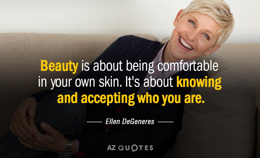 Ellen DeGeneres quote: Beauty is about being comfortable in your own skin. It's about knowing and...
