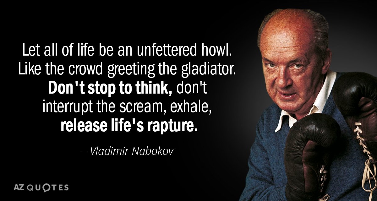 Vladimir Nabokov quote: Let all of life be an unfettered howl. Like the crowd greeting the...