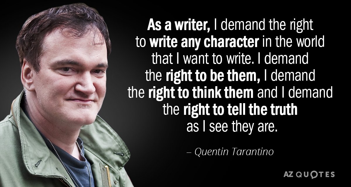 Quentin Tarantino quote: As a writer, I demand the right to write any character in the...
