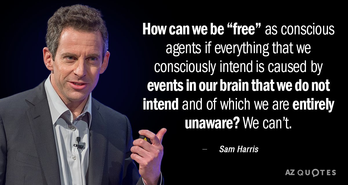 Sam Harris quote: How can we be “free” as conscious agents if everything that we consciously...