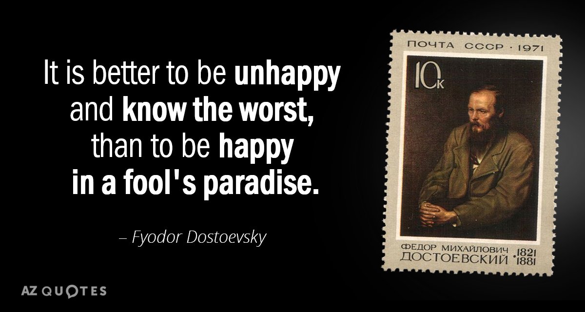 Fyodor Dostoevsky quote: It is better to be unhappy and know the worst, than to be...