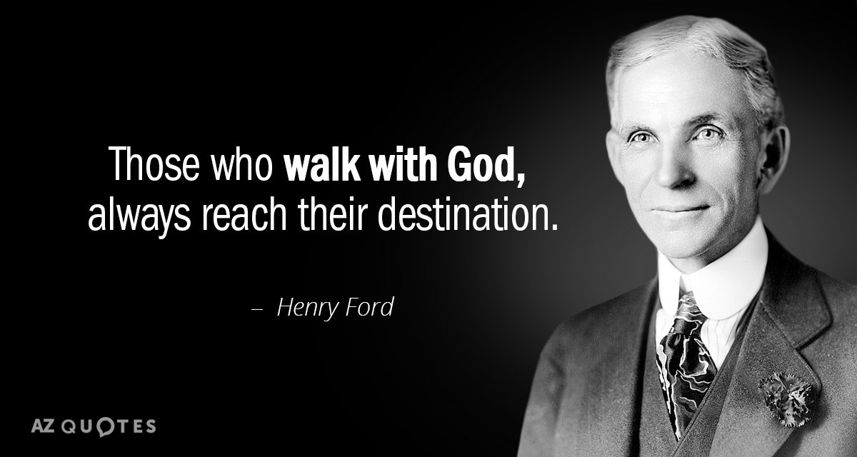 Henry Ford quote: Those who walk with God always reach their destination.