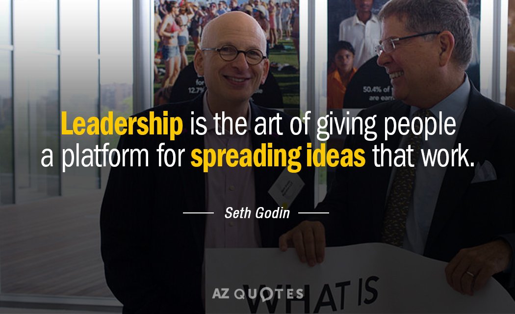 Seth Godin quote: Leadership is the art of giving people a platform for spreading ideas that...
