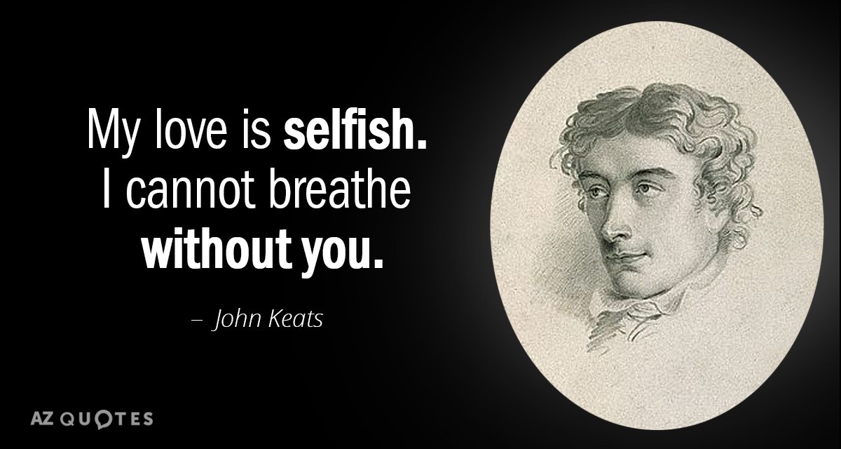 John Keats quote: My love is selfish. I cannot breathe without you.