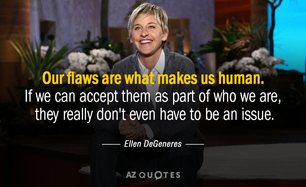 Ellen DeGeneres quote: Our flaws are what makes us human. If we can accept them as...