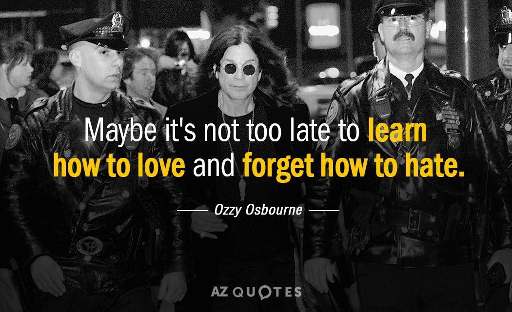 Ozzy Osbourne quote: Maybe it's not too late to learn how to love and forget how...
