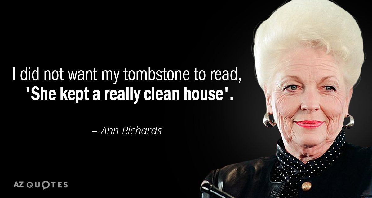 Ann Richards quote: I did not want my tombstone to read, 'She kept a really clean...