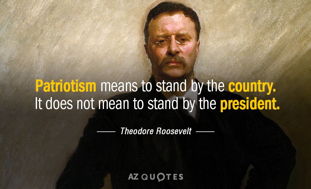 Theodore Roosevelt quote: Patriotism means to stand by the country. It does not mean to stand...