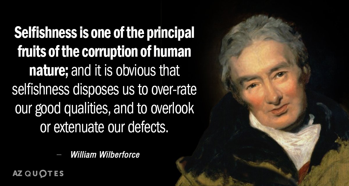 William Wilberforce quote: Selfishness is one of the principal fruits of the corruption of human nature...