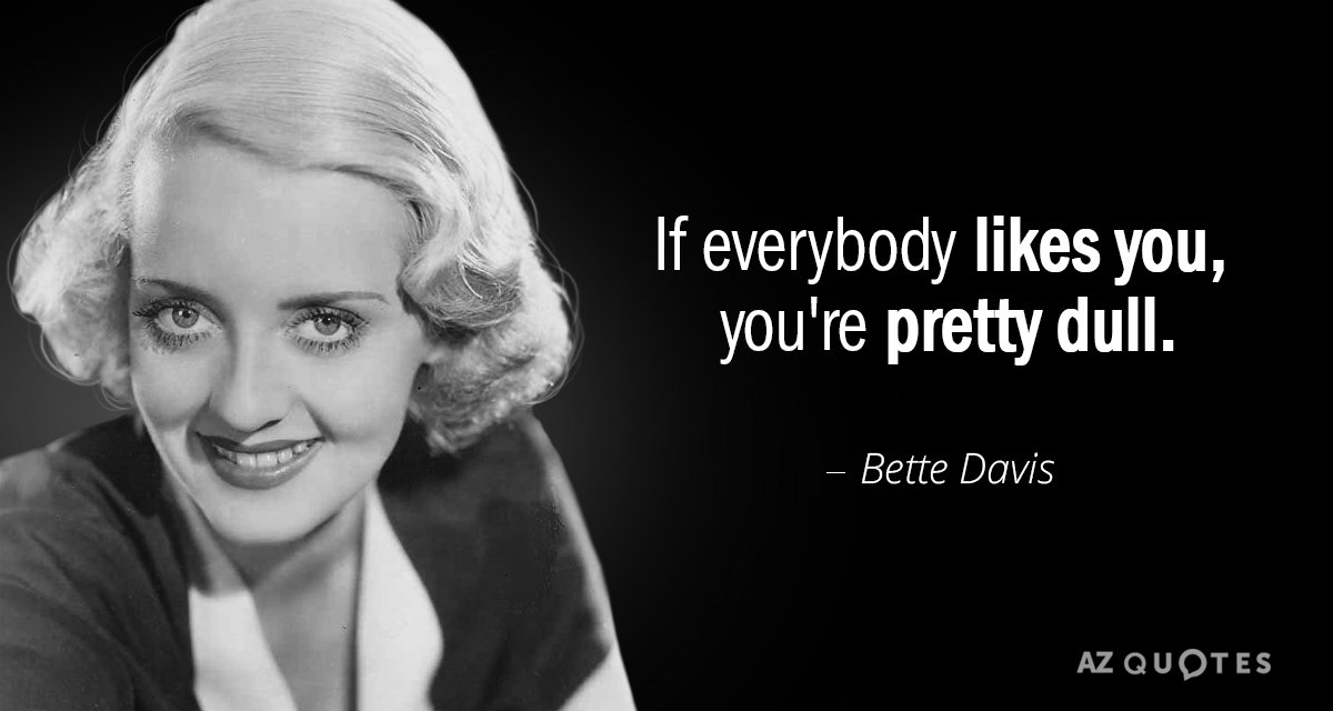Bette Davis quote: If everybody likes you, you're pretty dull.
