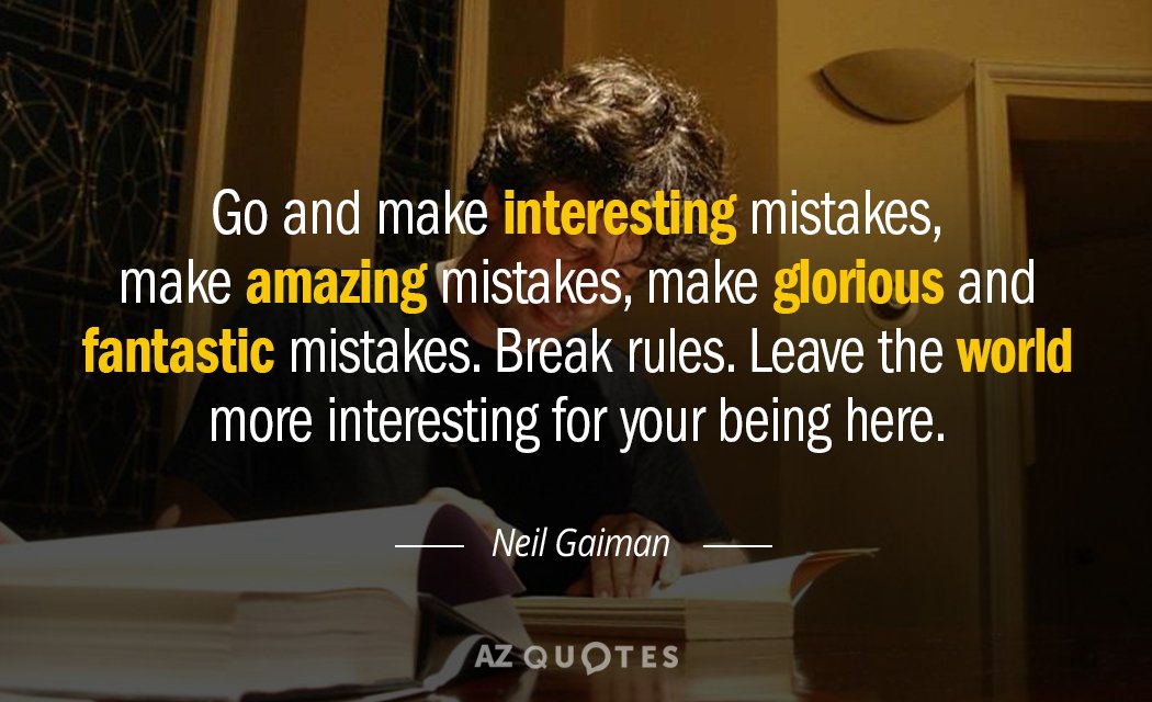 Neil Gaiman quote: Go, and make interesting mistakes, make amazing mistakes, make glorious and fantastic mistakes...